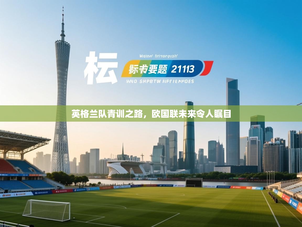 英格兰队青训之路，欧国联未来令人瞩目  第2张